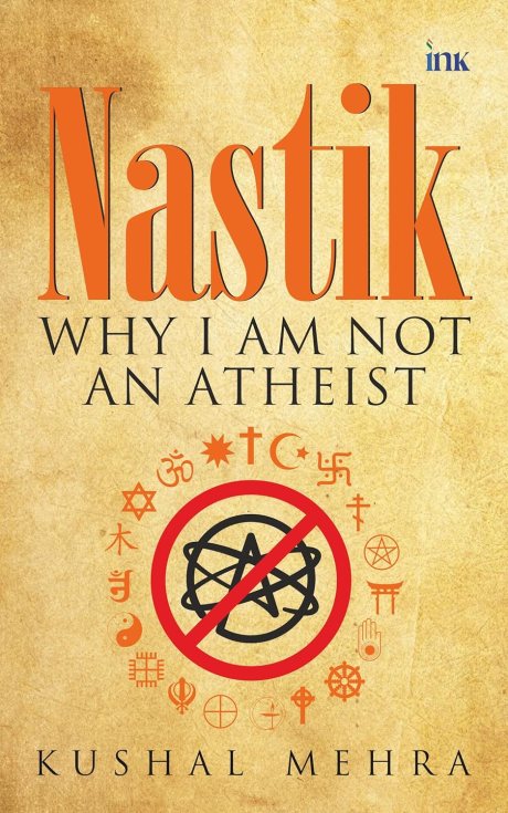 Nastik: Why I Am Not An Atheist - Kushal Mehra